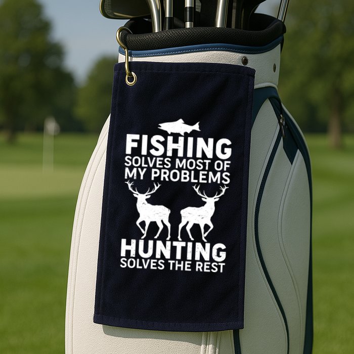 Fishing Solves Most Of My Problems Hunting Solves The Rest Golf Towel