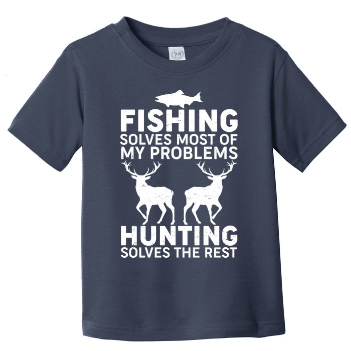 Fishing Solves Most Of My Problems Hunting Solves The Rest Toddler T-Shirt