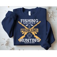 Fishing Solves Most Problems Hunting Solves The Rest Sweatshirt