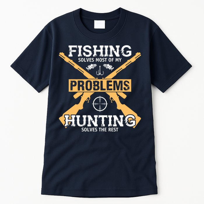 Fishing Solves Most Problems Hunting Solves The Rest Tall T-Shirt