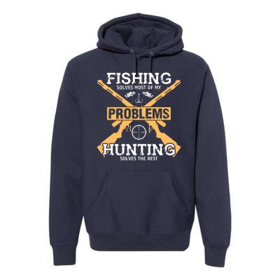 Fishing Solves Most Problems Hunting Solves The Rest Premium Hoodie