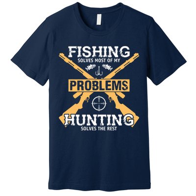 Fishing Solves Most Problems Hunting Solves The Rest Premium T-Shirt