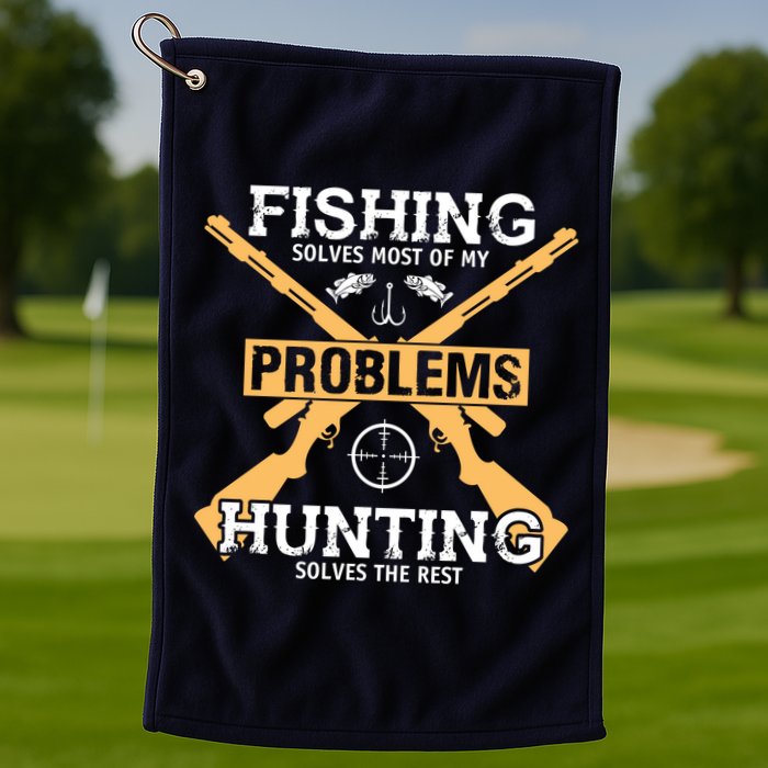 Fishing Solves Most Problems Hunting Solves The Rest Golf Towel