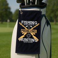 Fishing Solves Most Problems Hunting Solves The Rest Golf Towel