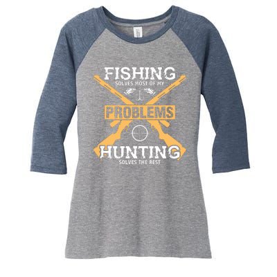 Fishing Solves Most Problems Hunting Solves The Rest Women's Tri-Blend 3/4-Sleeve Raglan Shirt