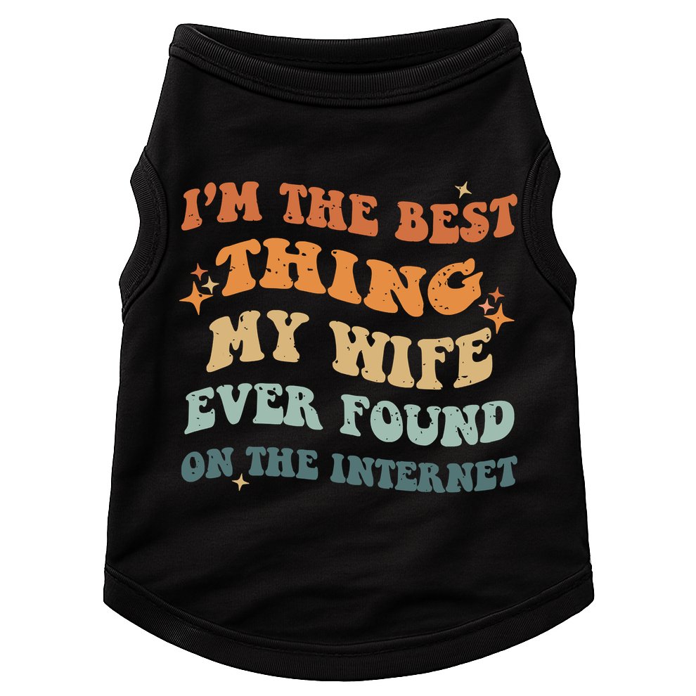 Funny I'm The Best Thing My Wife Ever Found On The Internet Doggie Tank