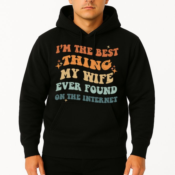 Funny I'm The Best Thing My Wife Ever Found On The Internet Hoodie