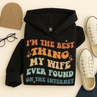 Funny I'm The Best Thing My Wife Ever Found On The Internet Hoodie