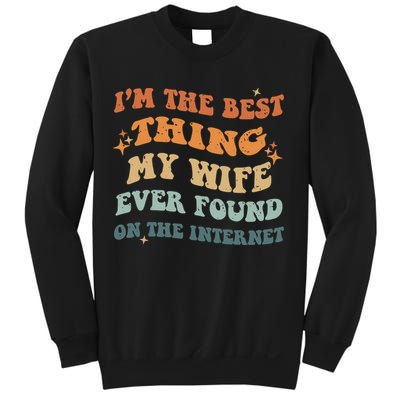 Funny I'm The Best Thing My Wife Ever Found On The Internet Sweatshirt