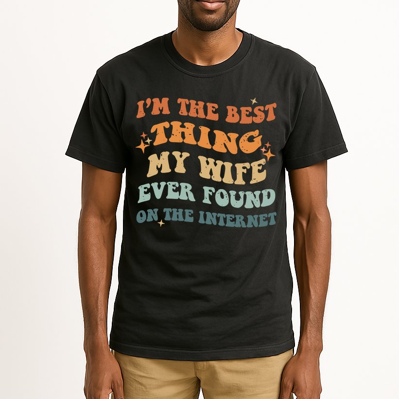 Funny I'm The Best Thing My Wife Ever Found On The Internet Tall T-Shirt