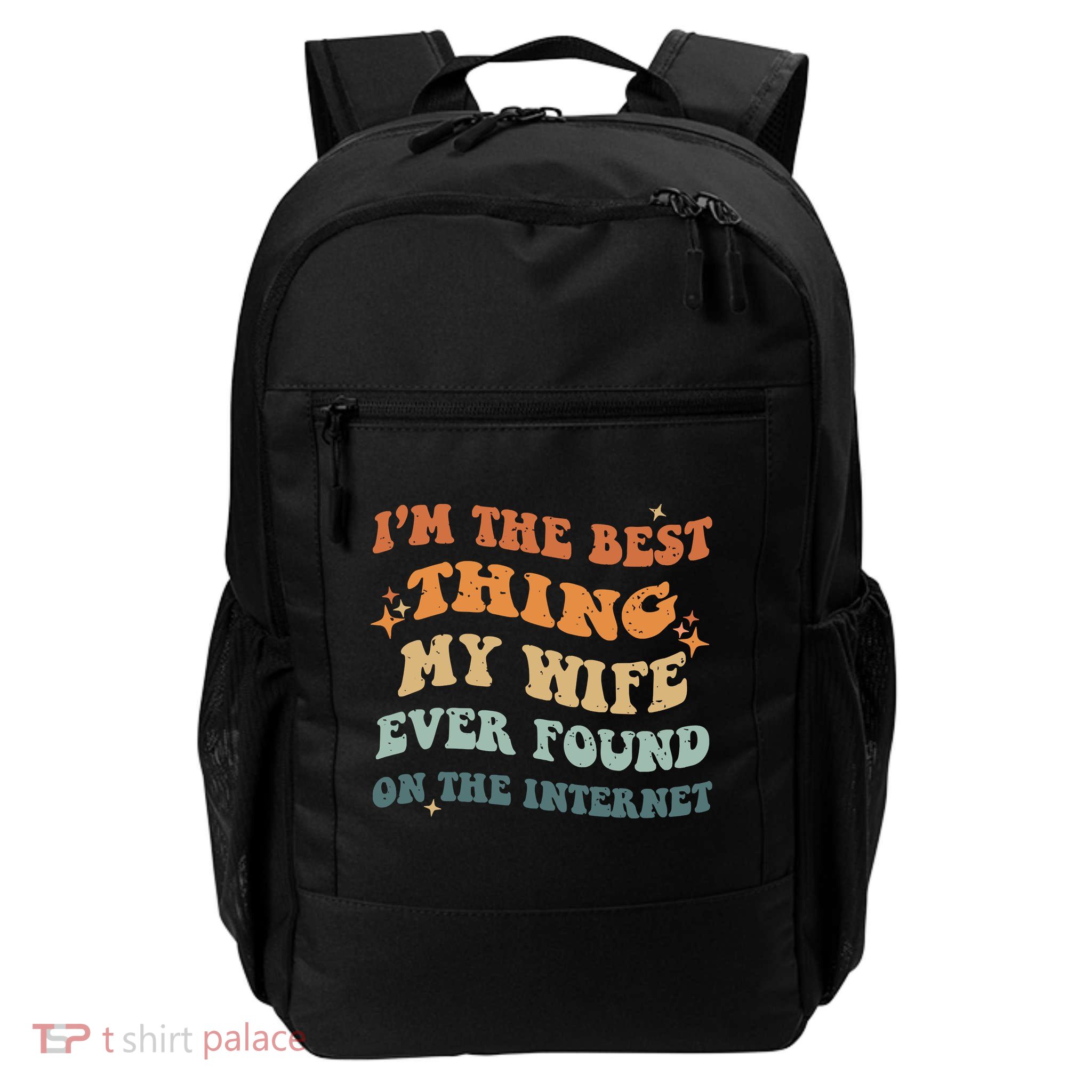 Funny I'm The Best Thing My Wife Ever Found On The Internet Backpack