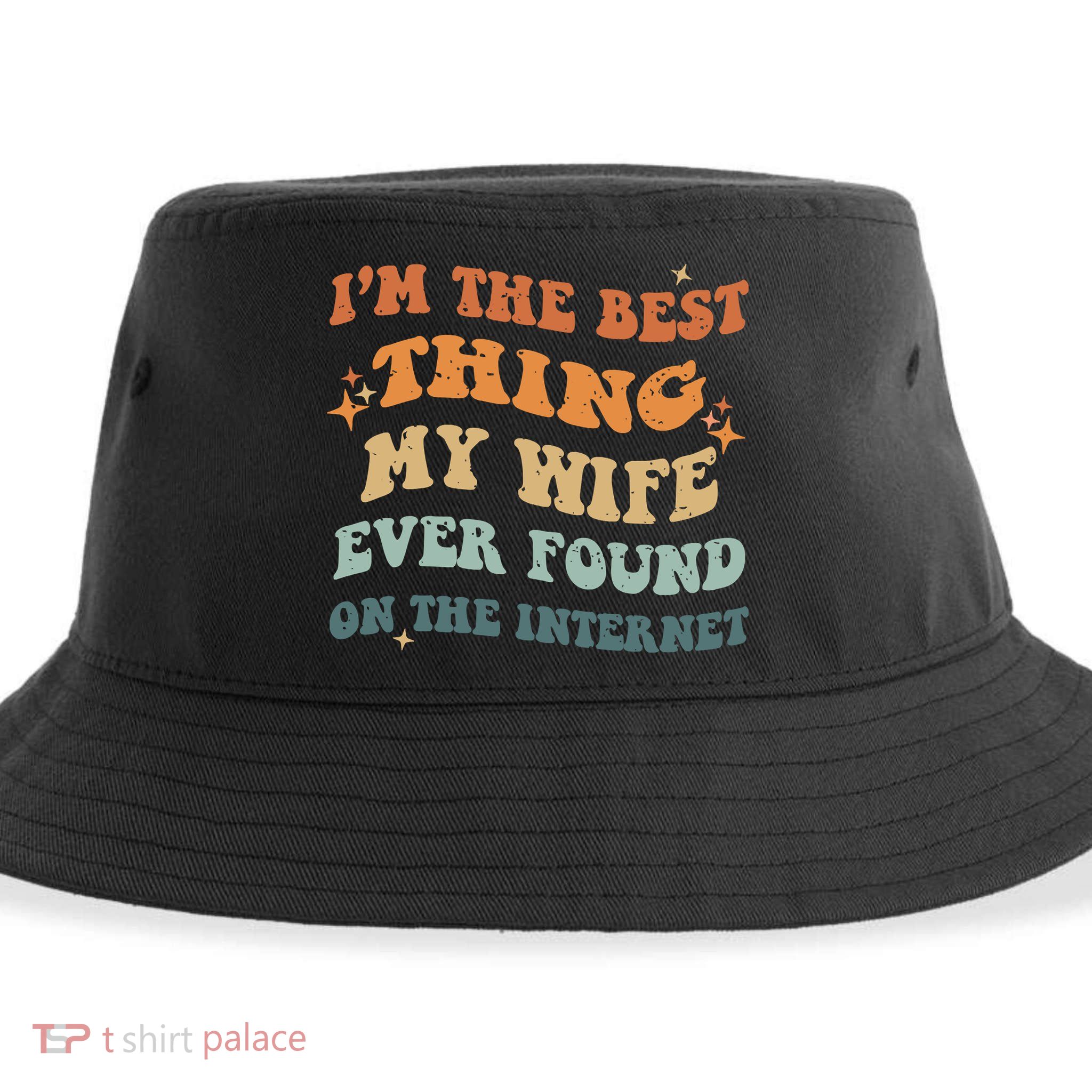 Funny I'm The Best Thing My Wife Ever Found On The Internet Sustainable Bucket Hat