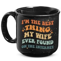 Funny I'm The Best Thing My Wife Ever Found On The Internet 15oz Campfire Ceramic Mug