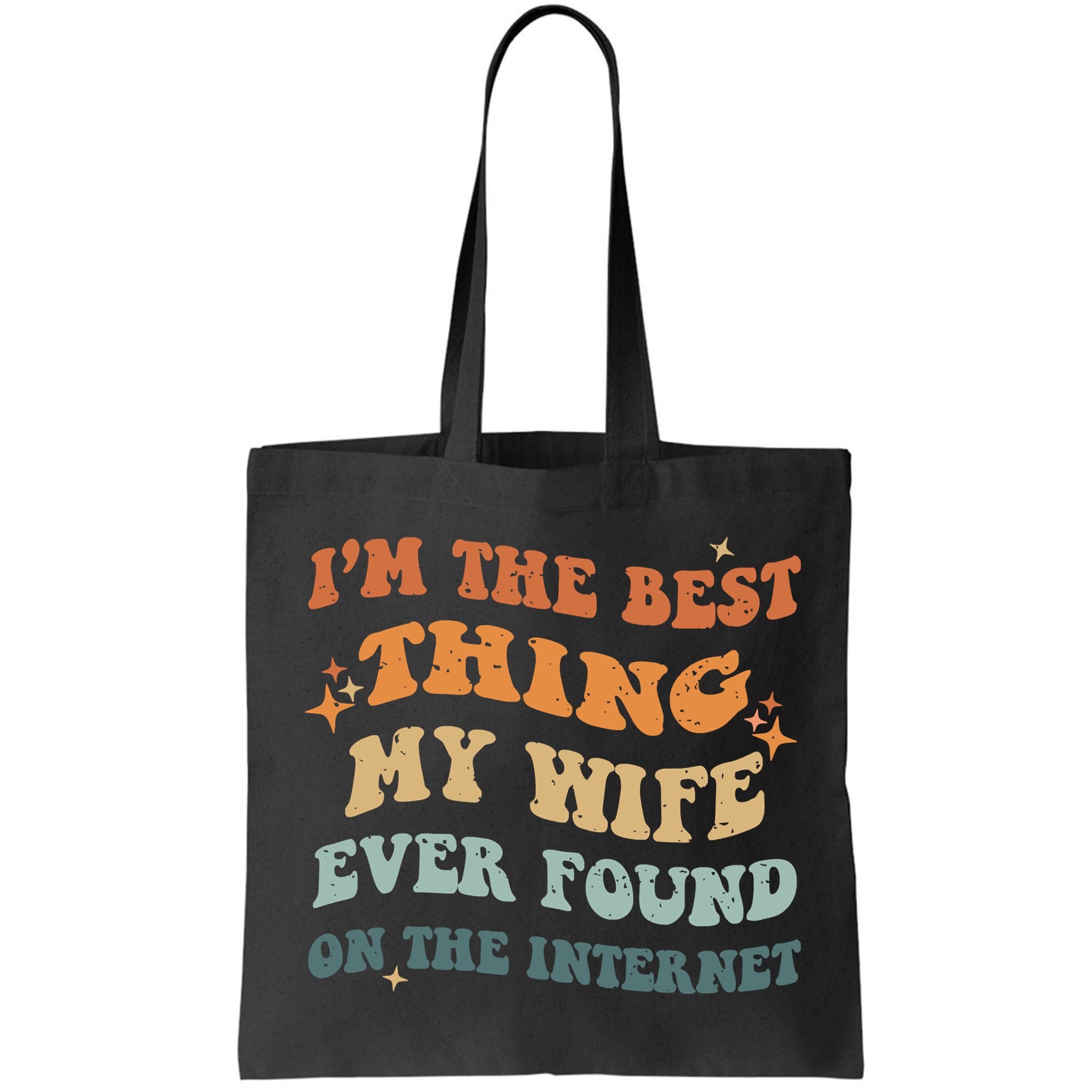 Funny I'm The Best Thing My Wife Ever Found On The Internet Bag