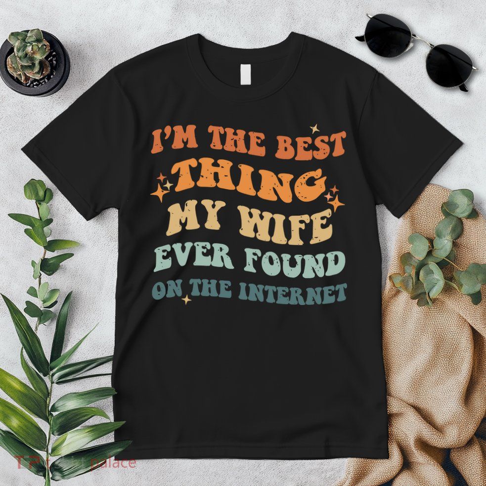 Funny I'm The Best Thing My Wife Ever Found On The Internet Premium T-Shirt