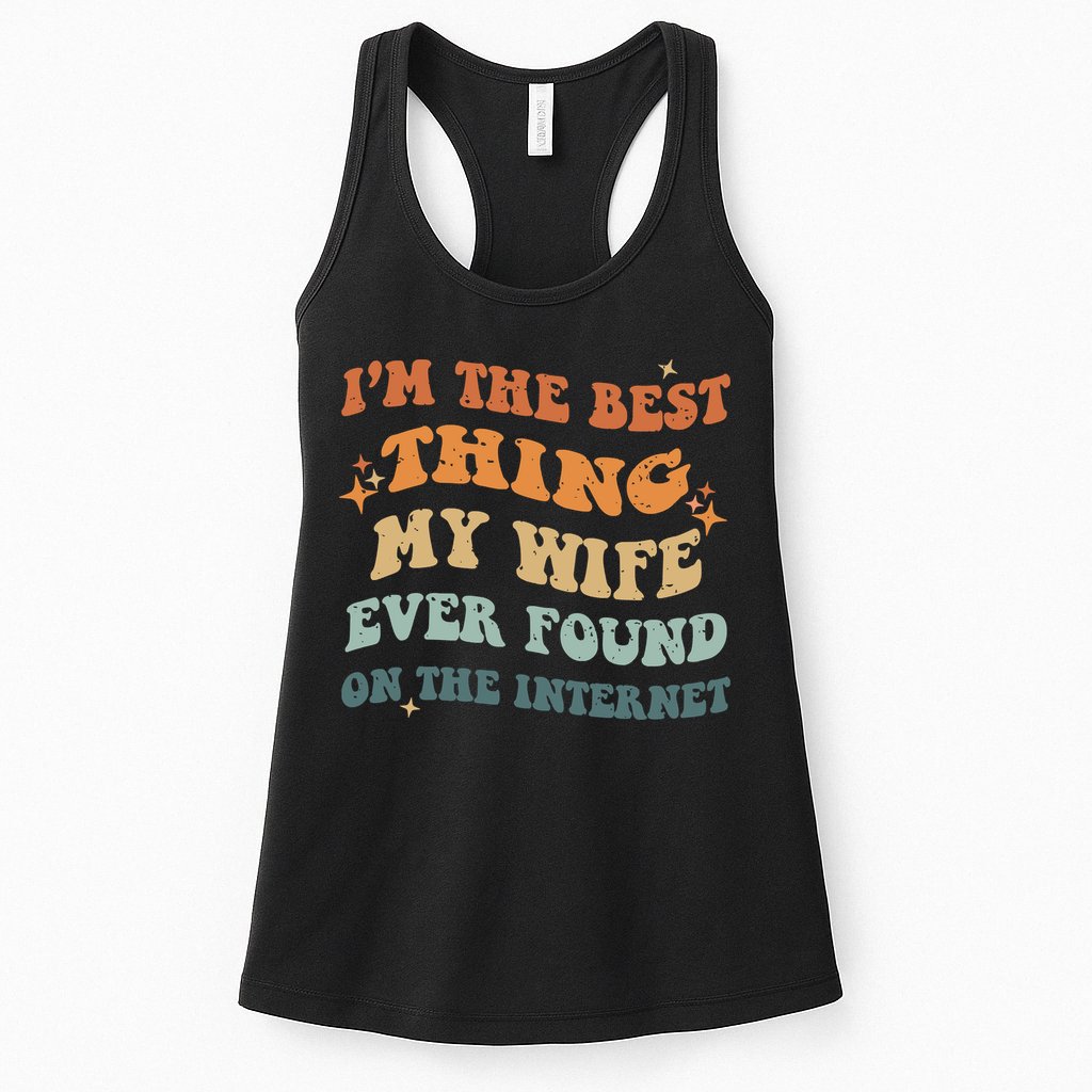 Funny I'm The Best Thing My Wife Ever Found On The Internet Womens Tank Top