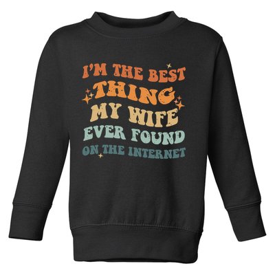 Funny I'm The Best Thing My Wife Ever Found On The Internet Toddler Sweatshirt