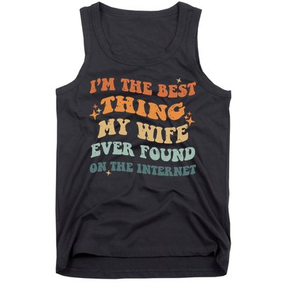 Funny I'm The Best Thing My Wife Ever Found On The Internet Tank Top