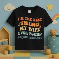 Funny I'm The Best Thing My Wife Ever Found On The Internet Toddler T-Shirt