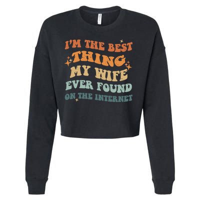 Funny I'm The Best Thing My Wife Ever Found On The Internet Cropped Pullover Crew