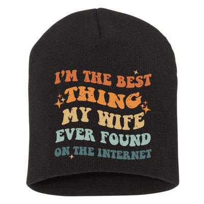 Funny I'm The Best Thing My Wife Ever Found On The Internet Short Acrylic Beanie