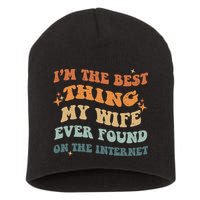 Funny I'm The Best Thing My Wife Ever Found On The Internet Short Acrylic Beanie
