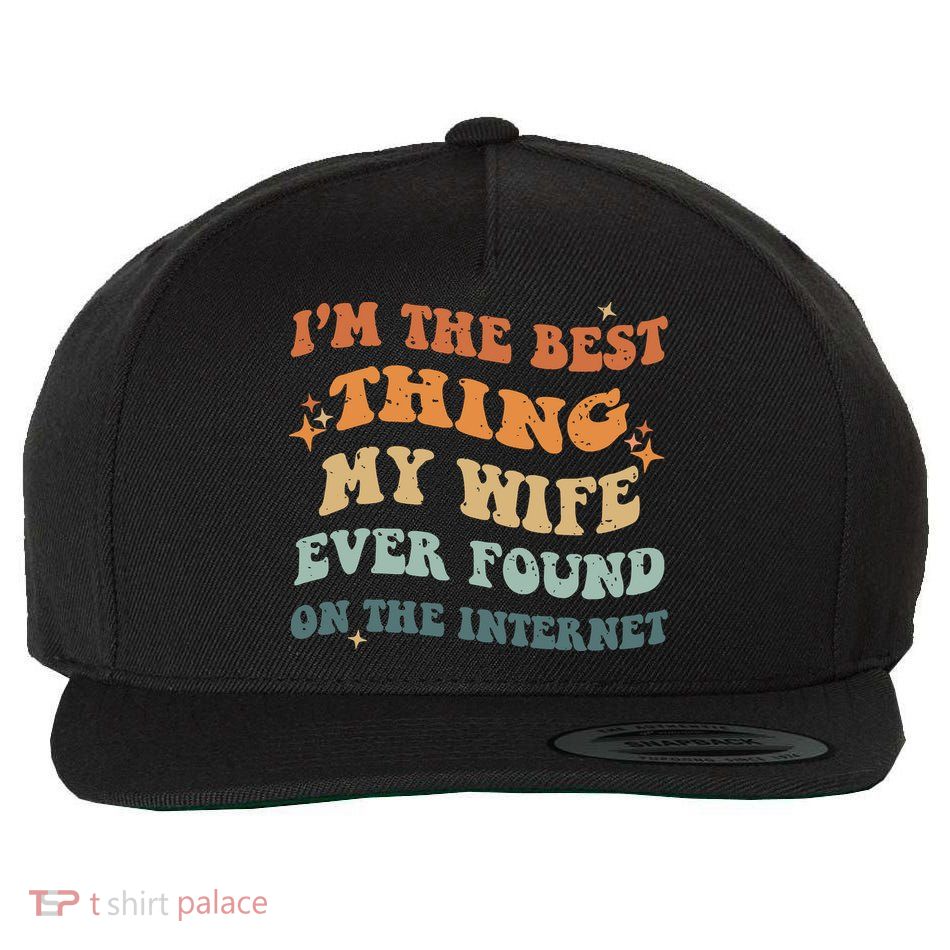 Funny I'm The Best Thing My Wife Ever Found On The Internet Wool Snapback Cap