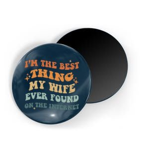 Funny I'm The Best Thing My Wife Ever Found On The Internet Magnet