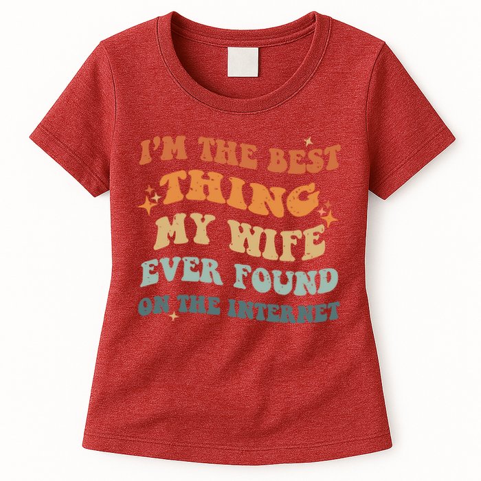 Funny I'm The Best Thing My Wife Ever Found On The Internet Womens T-Shirt