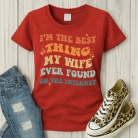 Funny I'm The Best Thing My Wife Ever Found On The Internet Womens T-Shirt