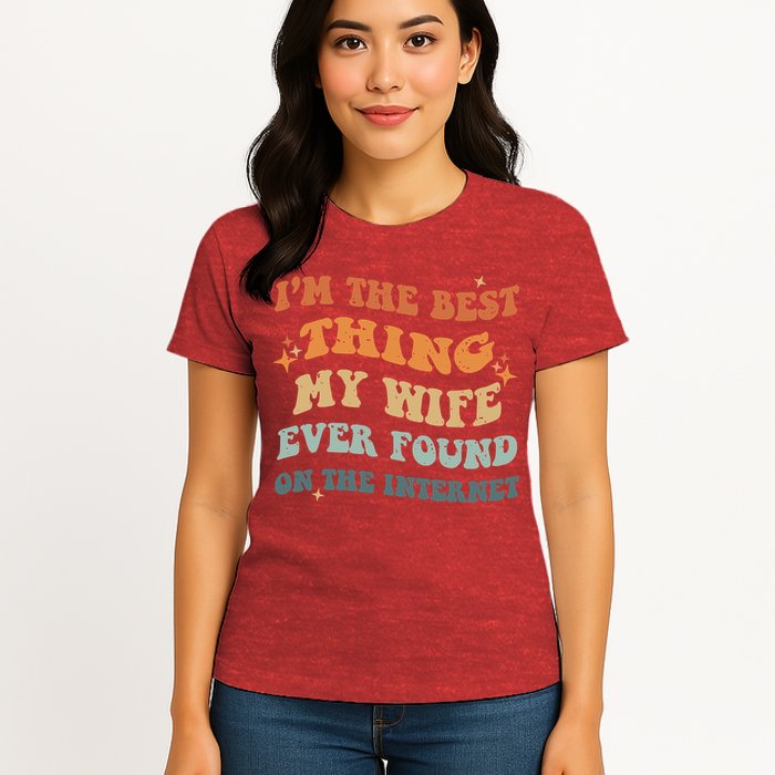 Funny I'm The Best Thing My Wife Ever Found On The Internet Womens T-Shirt