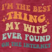 Funny I'm The Best Thing My Wife Ever Found On The Internet Womens T-Shirt