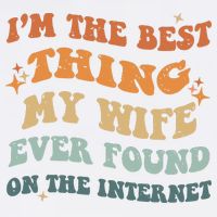 Funny I'm The Best Thing My Wife Ever Found On The Internet Garment-Dyed Sweatshirt