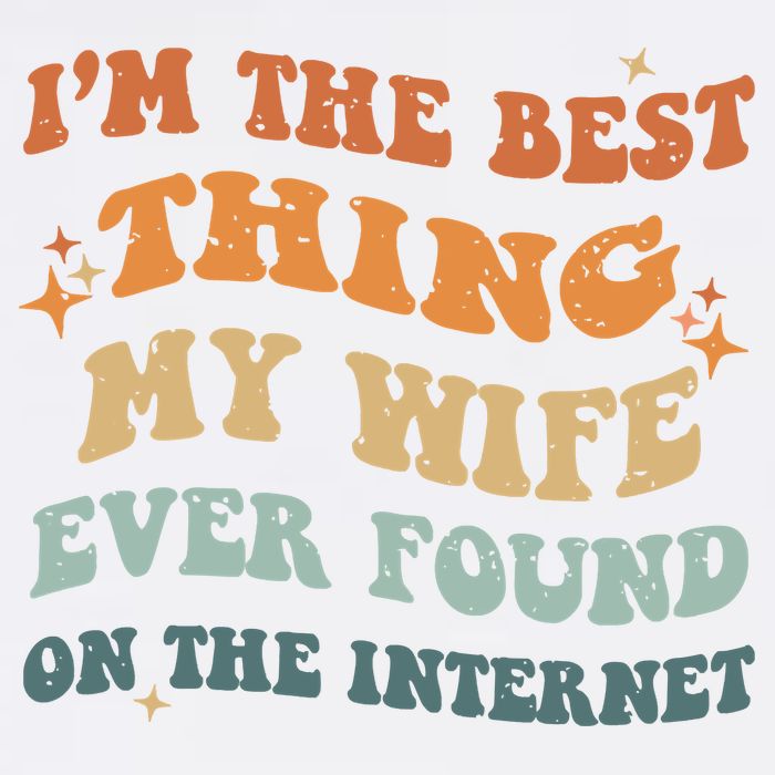Funny I'm The Best Thing My Wife Ever Found On The Internet Garment-Dyed Sweatshirt