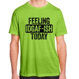 Feeling Idgafgiftish Today Gift Funny Sarcastic Great Gift Adult ChromaSoft Performance T-Shirt