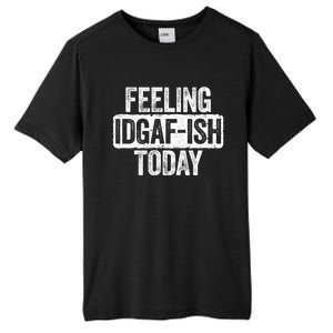 Feeling Idgafgiftish Today Gift Funny Sarcastic Great Gift Tall Fusion ChromaSoft Performance T-Shirt