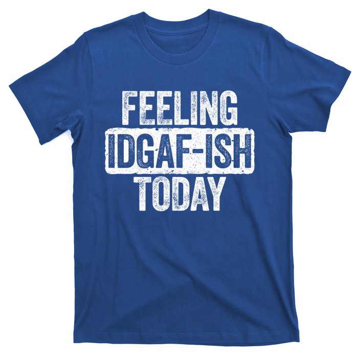 Feeling Idgafgiftish Today Gift Funny Sarcastic Great Gift T-Shirt