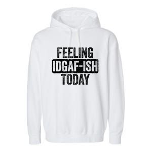 Feeling Idgafgiftish Today Gift Funny Sarcastic Great Gift Garment-Dyed Fleece Hoodie