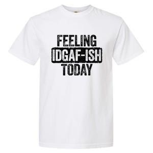 Feeling Idgafgiftish Today Gift Funny Sarcastic Great Gift Garment-Dyed Heavyweight T-Shirt