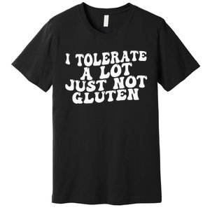 Funny I Tolerate A Lot Just Not Gluten Premium T-Shirt