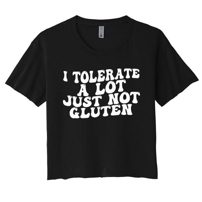 Funny I Tolerate A Lot Just Not Gluten Women's Crop Top Tee