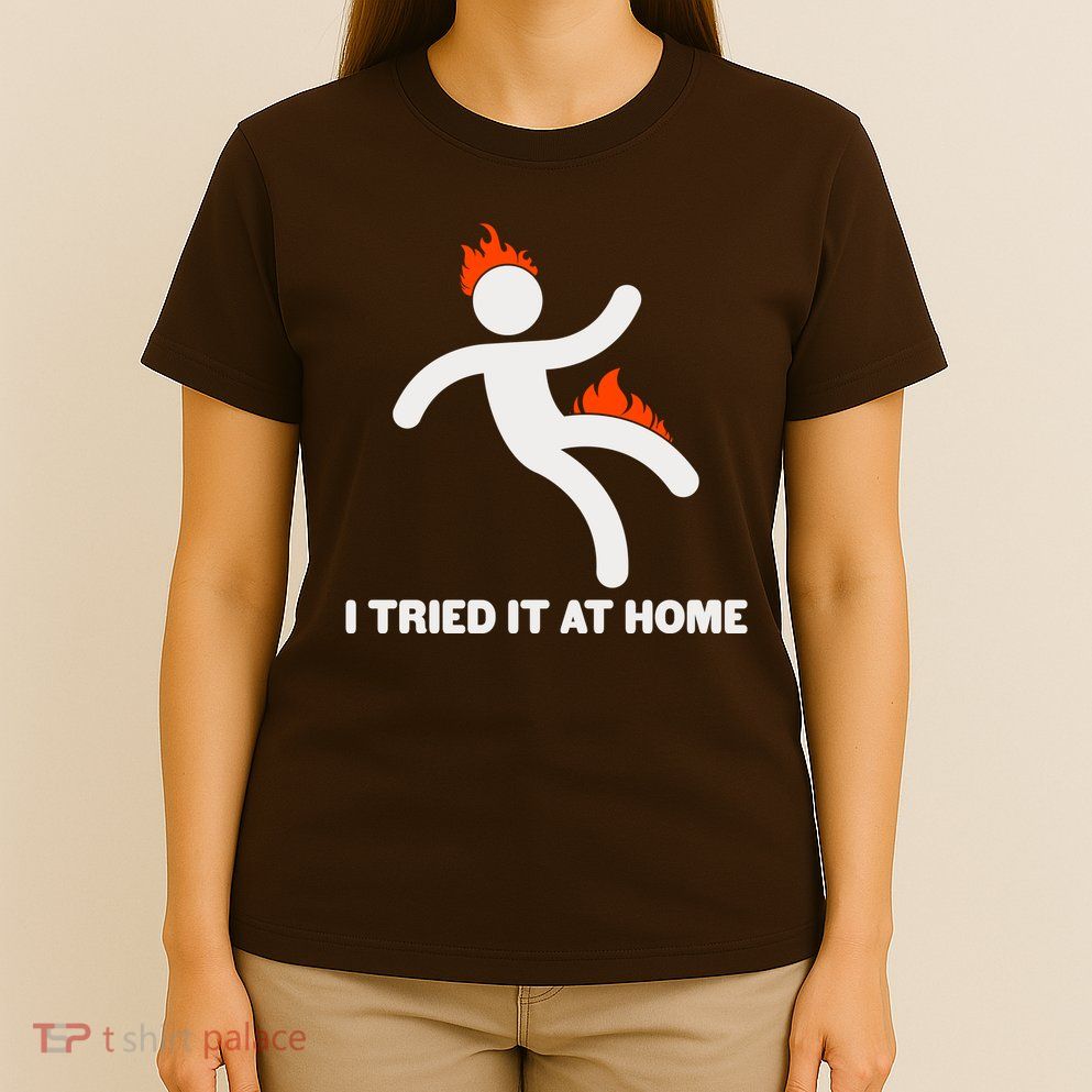 Funny I Tried It At Home T-Shirt