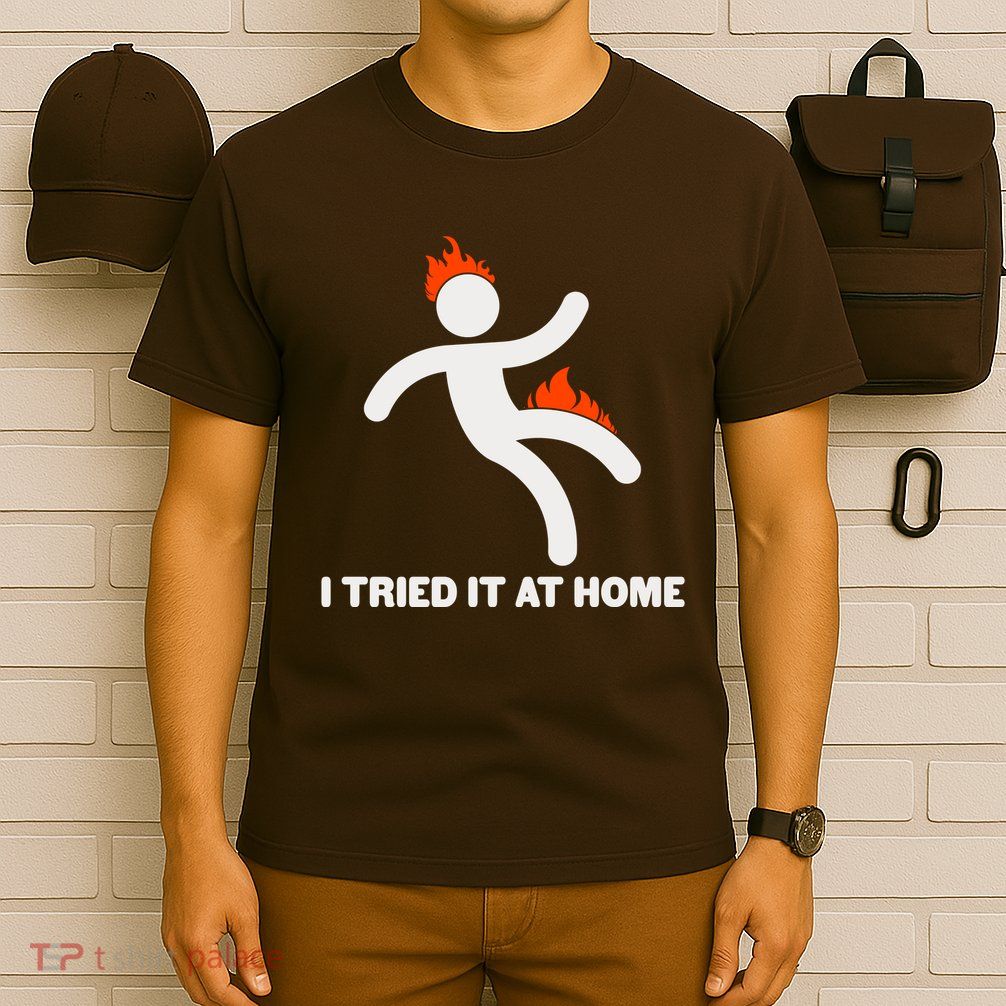 Funny I Tried It At Home T-Shirt