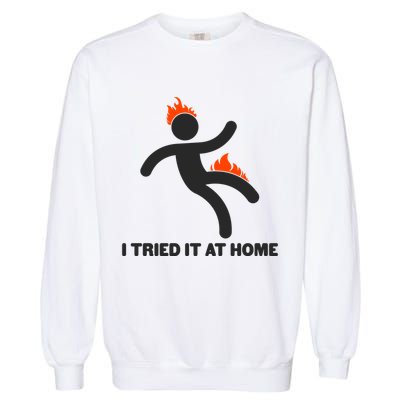 Funny I Tried It At Home Garment-Dyed Sweatshirt