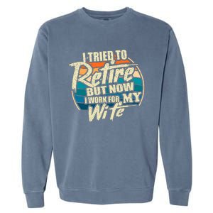 Funny I Tried To Retire But Now I Work For My Wife Garment-Dyed Sweatshirt