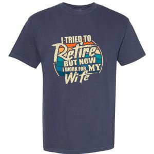 Funny I Tried To Retire But Now I Work For My Wife Garment-Dyed Heavyweight T-Shirt