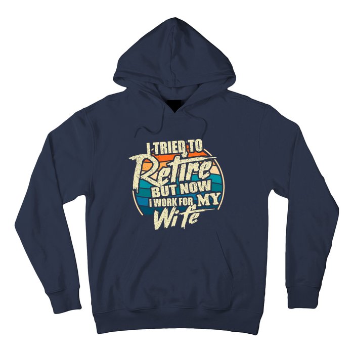 Funny I Tried To Retire But Now I Work For My Wife Hoodie