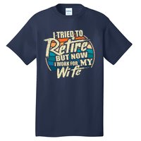 Funny I Tried To Retire But Now I Work For My Wife Tall T-Shirt