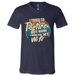 Funny I Tried To Retire But Now I Work For My Wife V-Neck T-Shirt