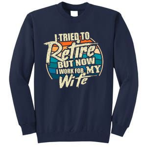 Funny I Tried To Retire But Now I Work For My Wife Tall Sweatshirt